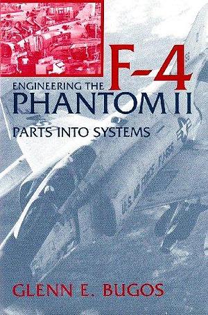 Engineering the F-4 Phantom II: Parts Into Systems by Glenn E. Bugos