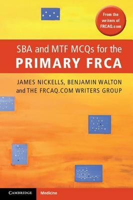 Sba and Mtf McQs for the Primary Frca by Benjamin Walton, Frcaq Com Writers Group, James Nickells