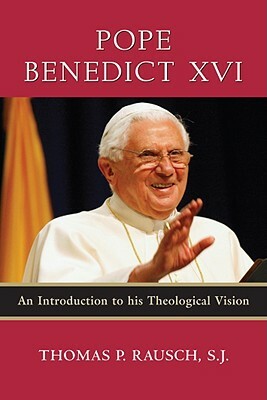 Pope Benedict XVI: An Introduction to His Theological Vision by Thomas P. Rausch