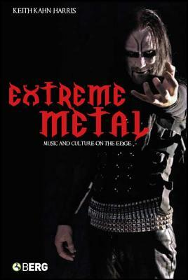 Extreme Metal: Music and Culture on the Edge by Keith Kahn-Harris