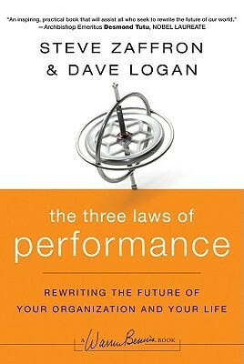 The Three Laws of Performance: Rewriting the Future of Your Organization and Your Life by Steve Zaffron, Dave Logan