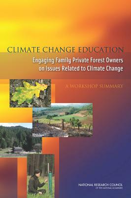 Climate Change Education: Engaging Family Private Forest Owners on Issues Related to Climate Change: A Workshop Summary by Board on Science Education, Division of Behavioral and Social Scienc, National Research Council