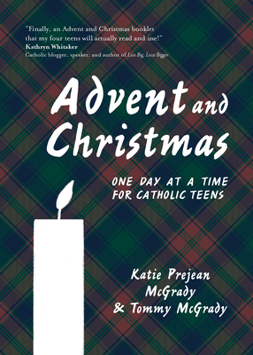 Advent and Christmas: One Day at a Time for Catholic Teens by Tommy McGrady, Katie Prejean McGrady