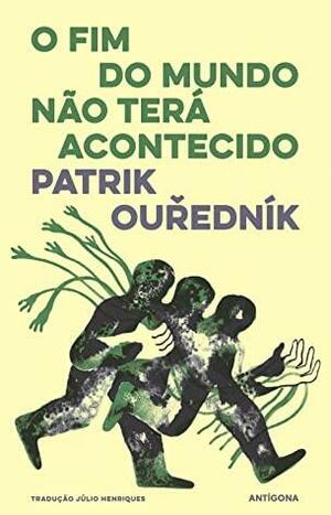 O Fim do Mundo Não Terá Acontecido by Patrik Ouředník, Júlio Henriques