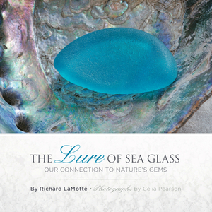 The Lure of Sea Glass: Our Connection to Nature's Gems by Richard Lamotte