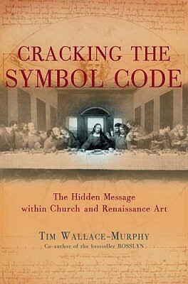 Cracking the Symbol Code: The Heretical Message Within Church and Renaissance Art by Tim Wallace-Murphy