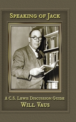 Speaking of Jack: A C. S. Lewis Discussion Guide by Will Vaus