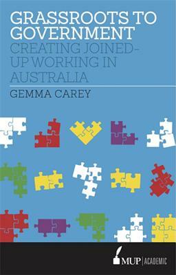 Grassroots to Government: Creating Joined-Up Working in Australia by Gemma Carey