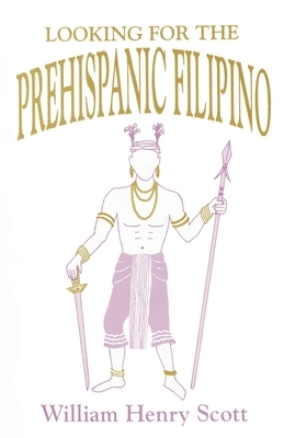 Looking for the Prehispanic Filipino by William Henry Scott