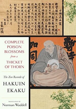 Complete Poison Blossoms from a Thicket of Thorn: The Zen Records of Hakuin Ekaku by Hakuin Zenji, Norman Waddell