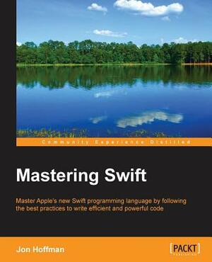 Mastering Swift by Jon Hoffman