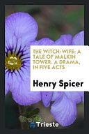 The Witch-Wife: A Tale of Malkin Tower. a Drama, in Five Acts by Henry Spicer