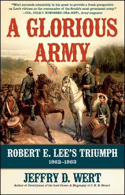 A Glorious Army: Robert E. Lee's Triumph, 1862-1863 by Jeffry D. Wert