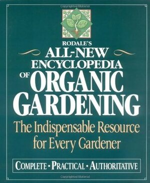 Rodale's All-New Encyclopedia of Organic Gardening: The Indispensable Resource for Every Gardener by Fern Marshall Bradley, Barbara W. Ellis