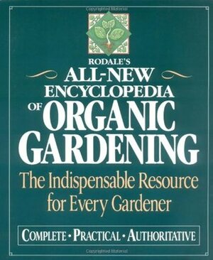 Rodale's All-New Encyclopedia of Organic Gardening: The Indispensable Resource for Every Gardener by Barbara W. Ellis, Fern Marshall Bradley