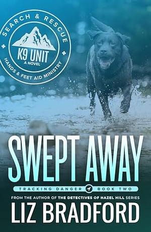 SWEPT AWAY: Tracking Danger Book Two - A K9 Search and Rescue Novel by Liz Bradford, Liz Bradford