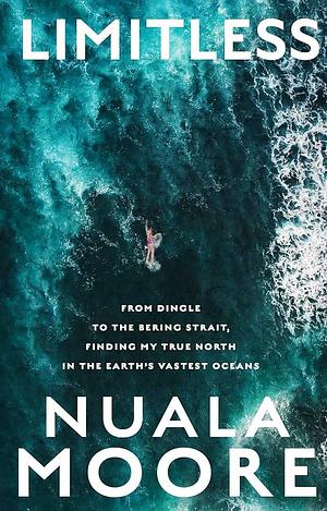 Limitless: From Dingle to Cape Horn, Finding My True North in the Earth's Vastest Oceans by Nuala Moore