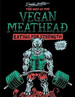 The Way of the Vegan Meathead: Eating for Strength by Daniel Austin
