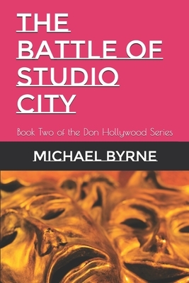 The Battle of Studio City: Book Two of the Don Hollywood Series by Michael Byrne