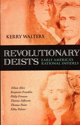 Revolutionary Deists: Early America's Rational Infidels by Kerry Walters