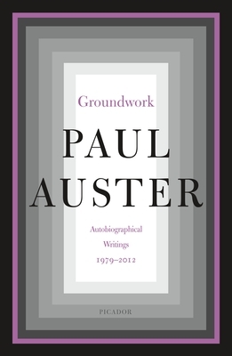 Groundwork: Autobiographical Writings, 1979-2012 by Paul Auster