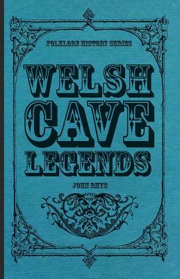 Welsh Cave Legends (Folklore History Series) by John Rhys