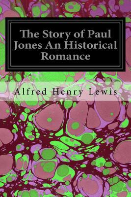 The Story of Paul Jones An Historical Romance by Alfred Henry Lewis