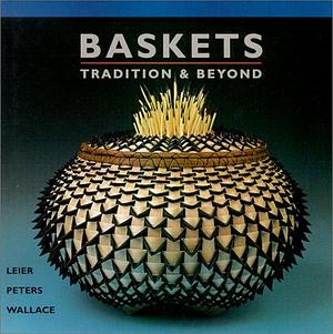 Baskets: Tradition &amp; Beyond by Ray Leier, Kevin Wallace, Jan Peters