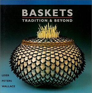 Baskets: Tradition &amp; Beyond by Jan Peters, Ray Leier, Kevin Wallace