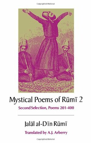 The Mystical Poems of Rumi 2: Second Selection, Poems 201-400 by Ehsan Yarshater, Rumi