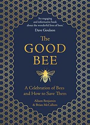 The Good Bee: A Celebration of Bees – And How to Save Them by Alison Benjamin, Brian McCallum