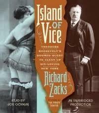Island of Vice: Theodore Roosevelt's Doomed Quest to Clean up Sin-Loving New York by Richard Zacks