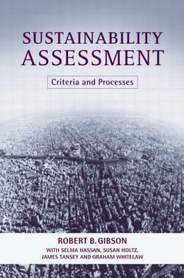 Sustainability Assessment: Criteria and Processes by James Tansey, Robert B. Gibson, Susan Holtz