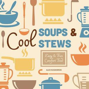 Cool Soups & Stews: Easy & Fun Comfort Food by Alex Kuskowski