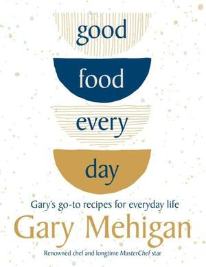 Good Food Every Day by Gary Mehigan