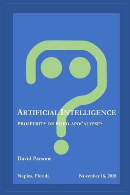 Artificial Intelligence - Prosperity or Robocalypse? by David Parsons