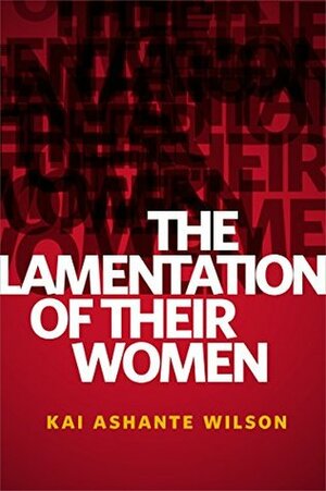 The Lamentation of Their Women by Kai Ashante Wilson