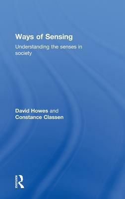 Ways of Sensing: Understanding the Senses In Society by David Howes, Constance Classen