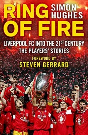 Ring of Fire: Liverpool into the 21st century: The Players' Stories by Simon Hughes
