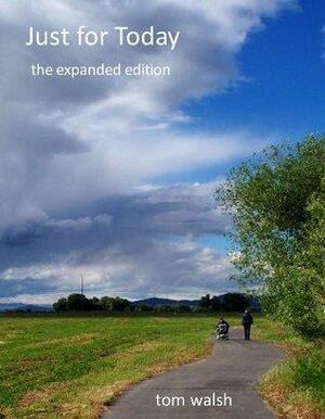 Just for Today, The Expanded Edition by Tom Walsh