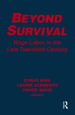 Beyond Survival: Wage Labour and Capital in the Late Twentieth Century: Wage Labour and Capital in the Late Twentieth Century by Laurie M. Clements, Chuck Davis, Cyrus Bina