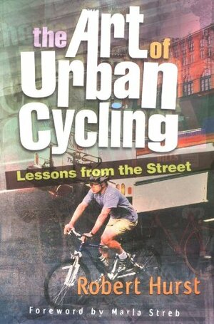 The Art of Urban Cycling: Lessons from the Street by Robert Hurst