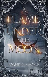 A Flame Under the Moon by Monica Amore