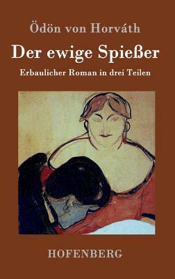 Der ewige Spießer: Erbaulicher Roman in drei Teilen by Ödön von Horváth