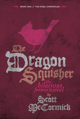 The Dragon Squisher, Volume 1: Book One of the Nigel Chronicles by Scott McCormick