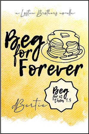 Beg for Forever by d Bertie, d Bertie