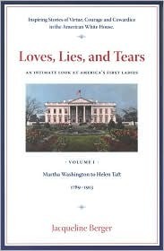 Loves, Lies, and Tears An Intimate Look At America's First Ladies by Jacqueline Berger