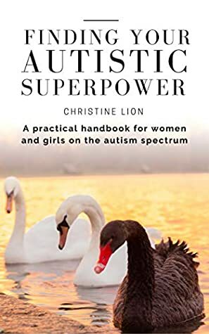 Finding Your Autistic Superpower: A practical handbook for women and girls on the autism spectrum by Christine Lion