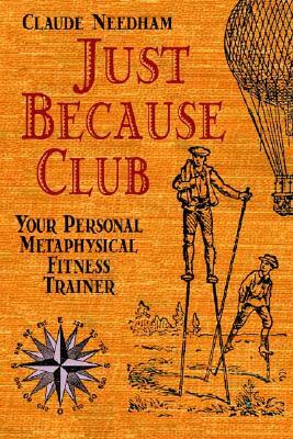 Just Because Club: Your Personal Metaphysical Fitness Trainer by Claude Needham