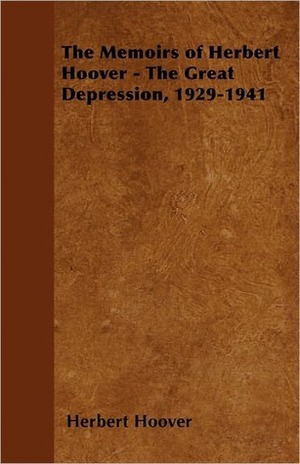 The Memoirs of Herbert Hoover - The Great Depression, 1929-1941 by Herbert Hoover